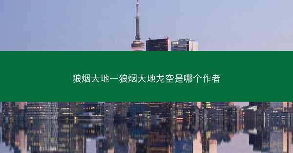 狼烟大地—狼烟大地龙空是哪个作者