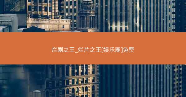 烂剧之王_烂片之王[娱乐圈]免费