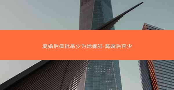 离婚后疯批慕少为她癫狂-离婚后容少