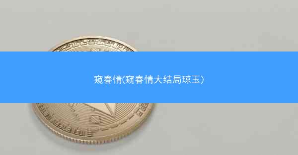 窥春情(窥春情大结局琼玉)