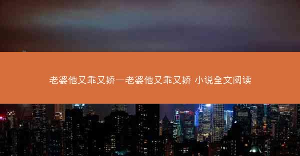 老婆他又乖又娇—老婆他又乖又娇 小说全文阅读
