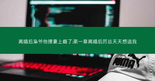 离婚后枭爷他撩妻上瘾了;第一章离婚后厉总天天想追我