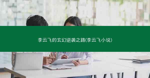 李云飞的玄幻逆袭之路(李云飞小说) 李云飞的玄幻逆袭之路(李云飞小说)