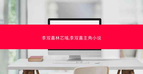 李双喜林芯瑶,李双喜主角小说 李双喜林芯瑶,李双喜主角小说