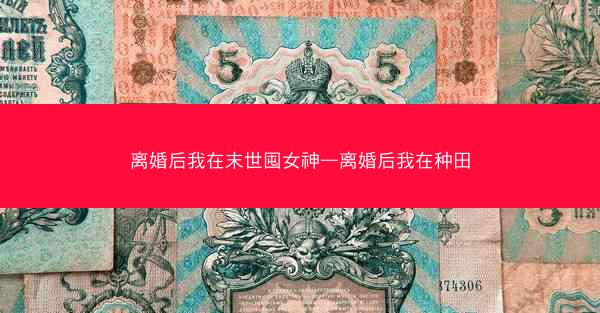 离婚后我在末世囤女神—离婚后我在种田
