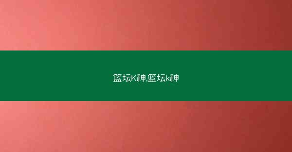 篮坛K神,篮坛k神 篮坛K神,篮坛k神