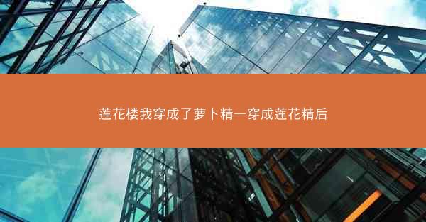 莲花楼我穿成了萝卜精—穿成莲花精后