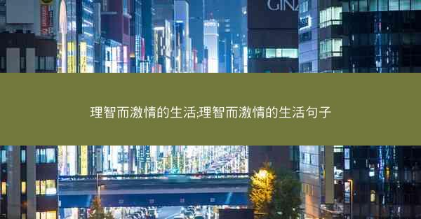 理智而激情的生活;理智而激情的生活句子
