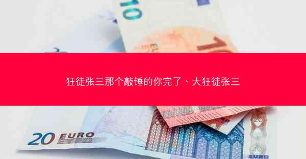 狂徒张三那个敲锤的你完了、大狂徒张三