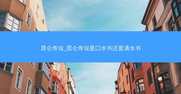 昆仑传说_昆仑传说是口水书还是清水书 昆仑传说_昆仑传说是口水书还是清水书