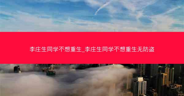 李庄生同学不想重生_李庄生同学不想重生无防盗