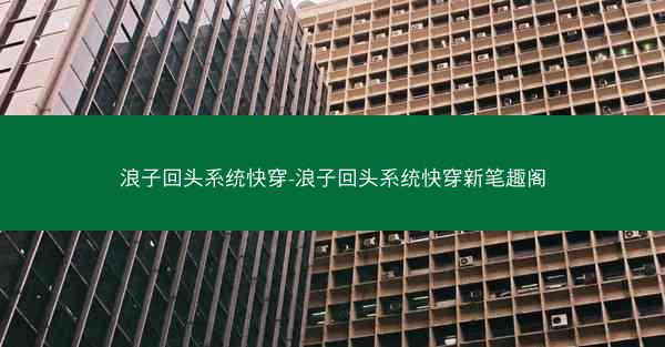 浪子回头系统快穿-浪子回头系统快穿新笔趣阁 浪子回头系统快穿-浪子回头系统快穿新笔趣阁