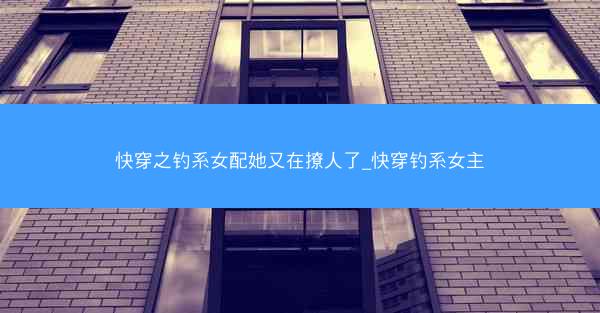 快穿之钓系女配她又在撩人了_快穿钓系女主