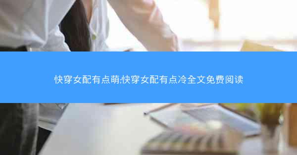 快穿女配有点萌;快穿女配有点冷全文免费阅读