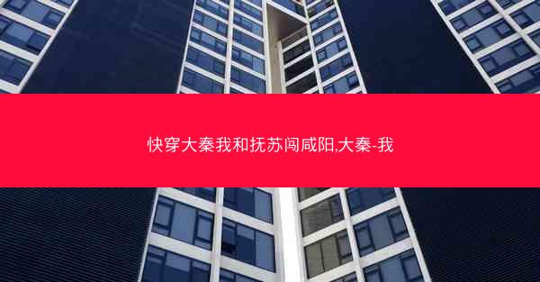 快穿大秦我和抚苏闯咸阳,大秦-我