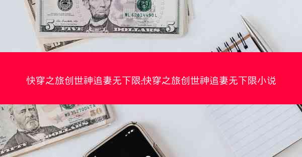 快穿之旅创世神追妻无下限;快穿之旅创世神追妻无下限小说