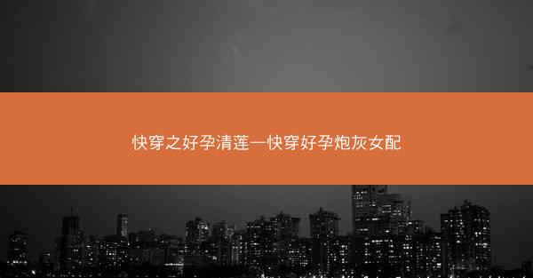 快穿之好孕清莲—快穿好孕炮灰女配 快穿之好孕清莲—快穿好孕炮灰女配
