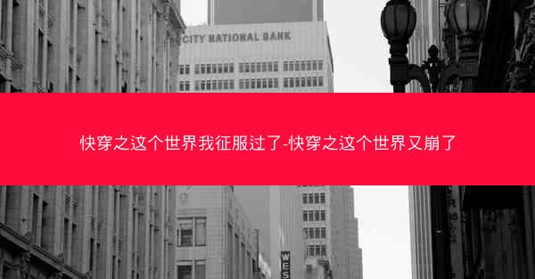 快穿之这个世界我征服过了-快穿之这个世界又崩了 快穿之这个世界我征服过了-快穿之这个世界又崩了