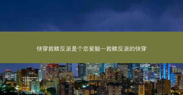 快穿救赎反派是个恋爱脑—救赎反派的快穿