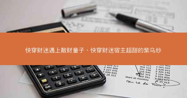 快穿财迷遇上散财童子、快穿财迷宿主超甜的紫乌纱