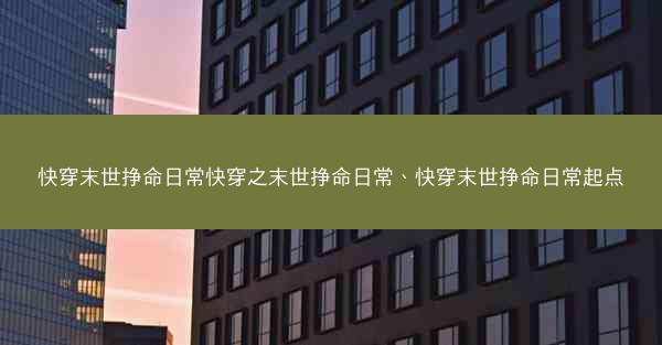快穿末世挣命日常快穿之末世挣命日常、快穿末世挣命日常起点