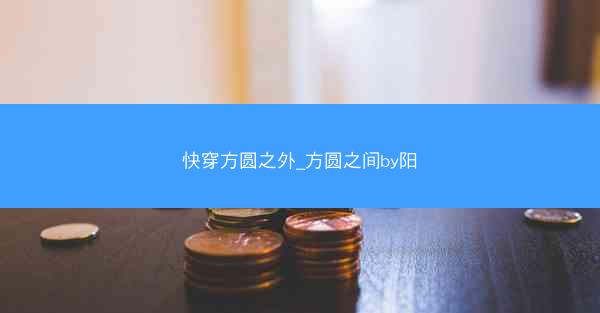 快穿方圆之外_方圆之间by阳