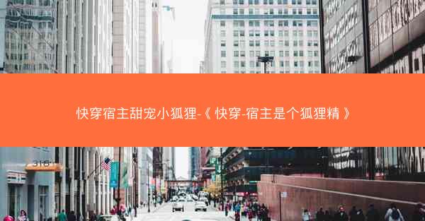 快穿宿主甜宠小狐狸-《快穿-宿主是个狐狸精》