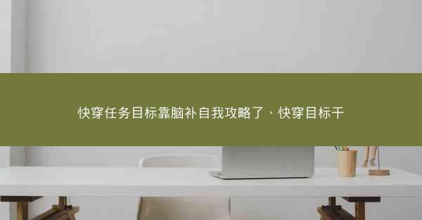 快穿任务目标靠脑补自我攻略了、快穿目标干