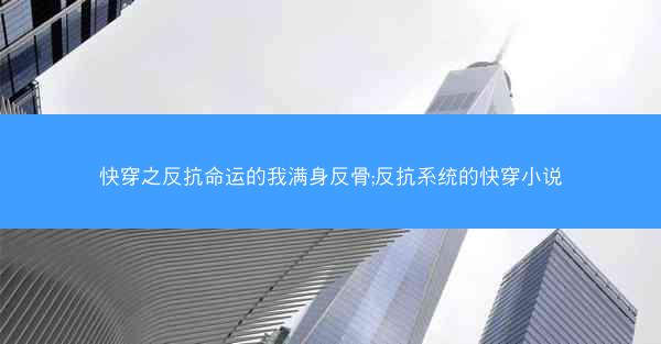 快穿之反抗命运的我满身反骨;反抗系统的快穿小说