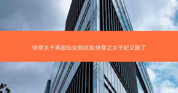 快穿太子再起仙女别坑我,快穿之太子妃又跑了