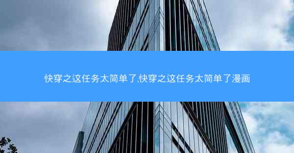 快穿之这任务太简单了,快穿之这任务太简单了漫画