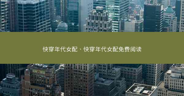 快穿年代女配、快穿年代女配免费阅读 快穿年代女配、快穿年代女配免费阅读