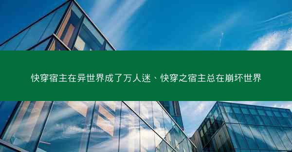 快穿宿主在异世界成了万人迷、快穿之宿主总在崩坏世界