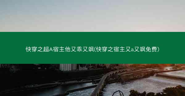 快穿之超A宿主他又乖又飒(快穿之宿主又a又飒免费)
