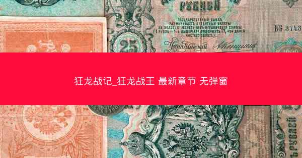狂龙战记_狂龙战王 最新章节 无弹窗