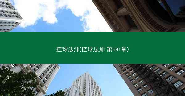 控球法师(控球法师 第691章) 控球法师(控球法师 第691章)