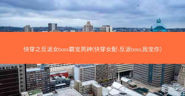 快穿之反派女boss霸宠男神(快穿女配-反派boss,我宠你)