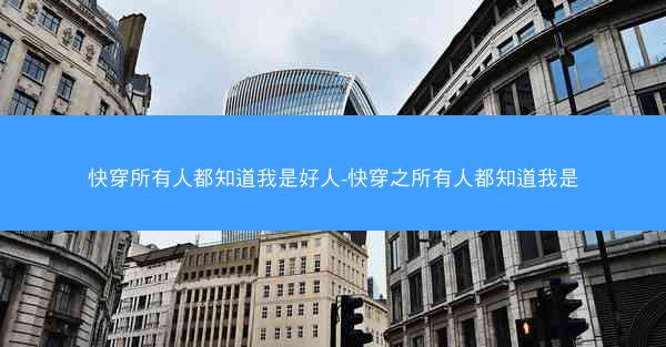 快穿所有人都知道我是好人-快穿之所有人都知道我是