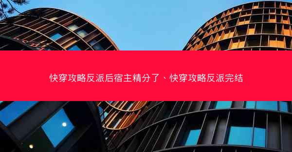 快穿攻略反派后宿主精分了、快穿攻略反派完结