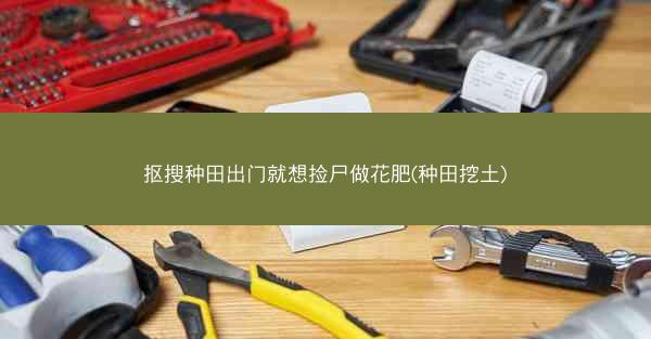 抠搜种田出门就想捡尸做花肥(种田挖土)