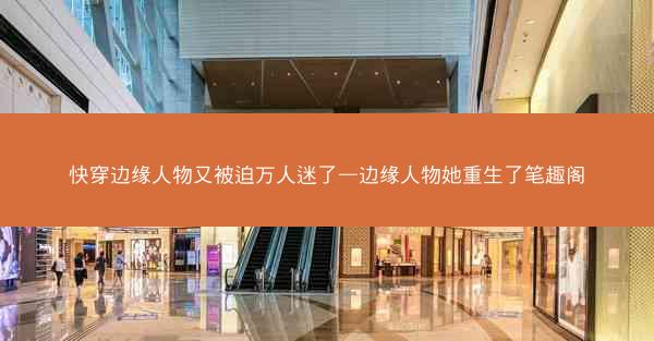 快穿边缘人物又被迫万人迷了—边缘人物她重生了笔趣阁