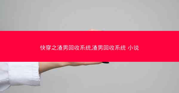 快穿之渣男回收系统,渣男回收系统 小说 快穿之渣男回收系统,渣男回收系统 小说