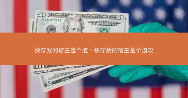 快穿我的宿主是个渣、快穿我的宿主是个渣攻