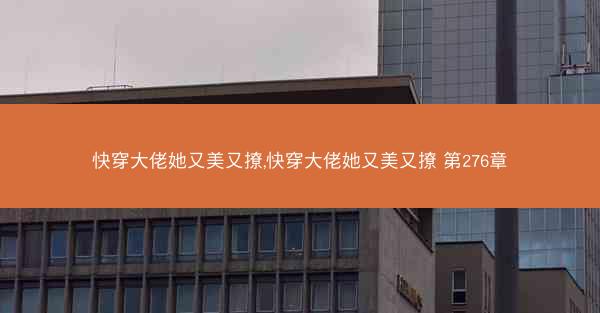 快穿大佬她又美又撩,快穿大佬她又美又撩 第276章