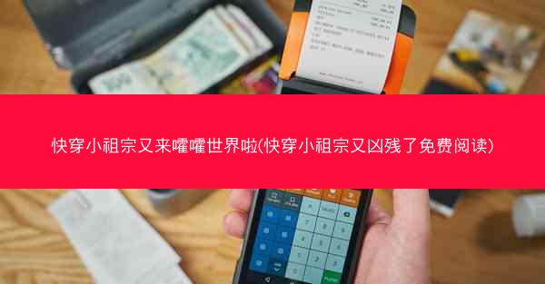 快穿小祖宗又来嚯嚯世界啦(快穿小祖宗又凶残了免费阅读)