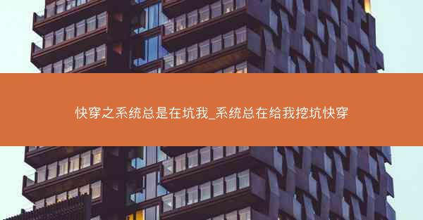 快穿之系统总是在坑我_系统总在给我挖坑快穿 快穿之系统总是在坑我_系统总在给我挖坑快穿