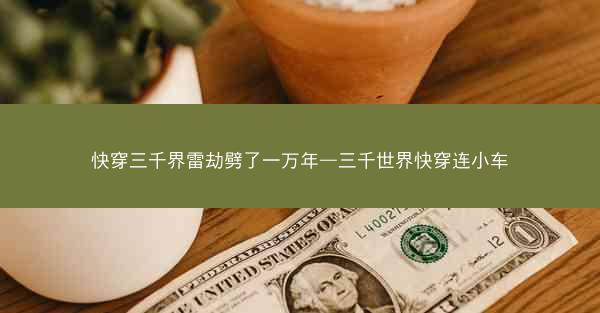 快穿三千界雷劫劈了一万年—三千世界快穿连小车