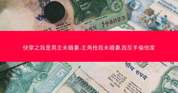 快穿之我是男主未婚妻-主角抢我未婚妻,我反手偷他家 快穿之我是男主未婚妻-主角抢我未婚妻,我反手偷他家