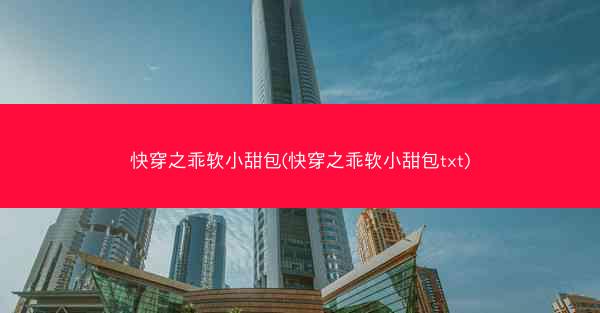 快穿之乖软小甜包(快穿之乖软小甜包txt) 快穿之乖软小甜包(快穿之乖软小甜包txt)