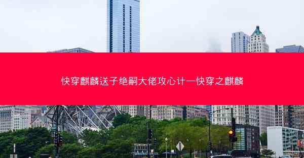 快穿麒麟送子绝嗣大佬攻心计—快穿之麒麟